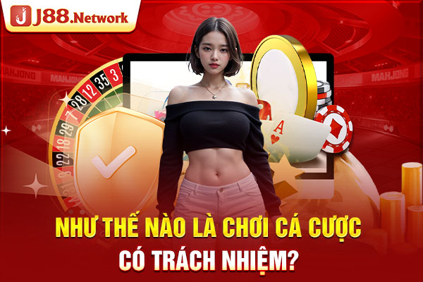 Như thế nào là chơi cá cược có trách nhiệm? Như thế nào là chơi cá cược có trách nhiệm?