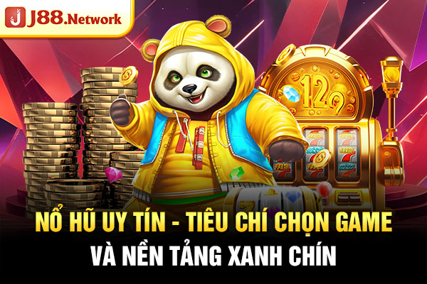 Nổ Hũ Uy Tín – Tiêu Chí Chọn Game Và Nền Tảng Xanh Chín