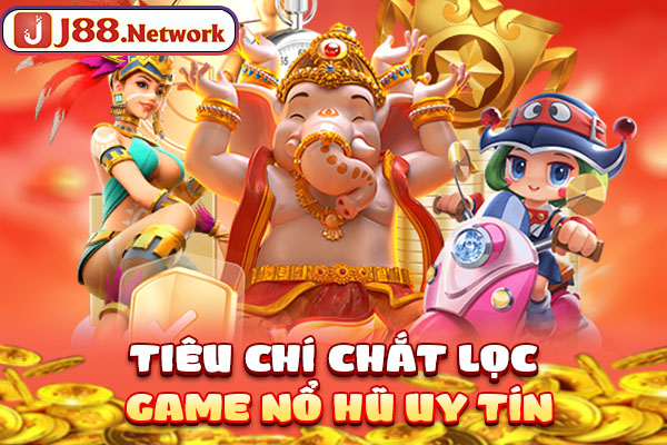 Tiêu chí chắt lọc game nổ hũ uy tín Tiêu chí chắt lọc game nổ hũ uy tín